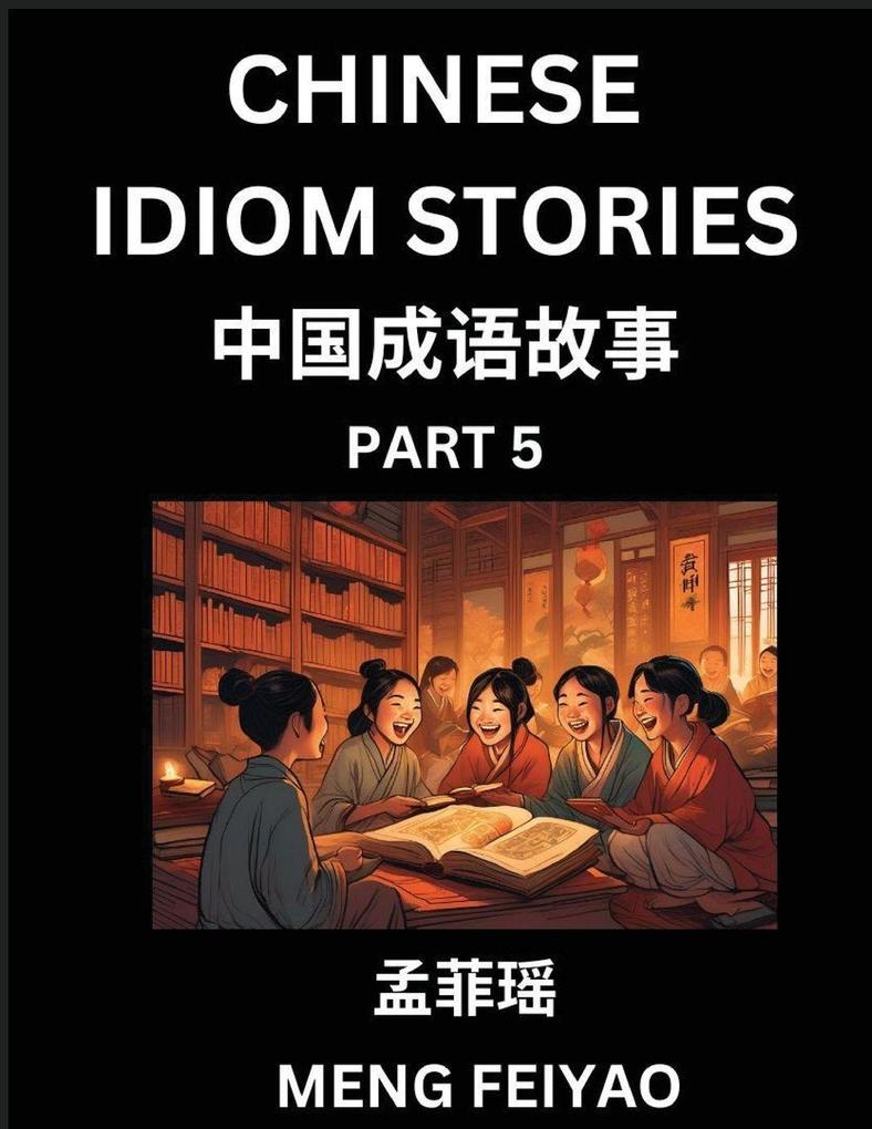 Chinese Idiom Stories (Part 5)- Self-learn Fast Reading Mandarin Chinese Language and Culture with Easy Lessons for Beginners Intermediate Advanced Level Students Short Folktales for Kids Young Adults Improve Vocabulary Words Example Sentences Pi