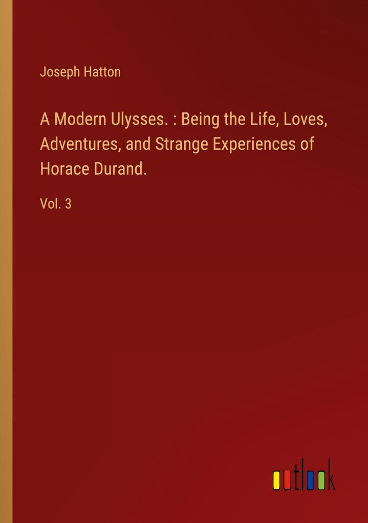 A Modern Ulysses. : Being the Life Loves Adventures and Strange Experiences of Horace Durand.