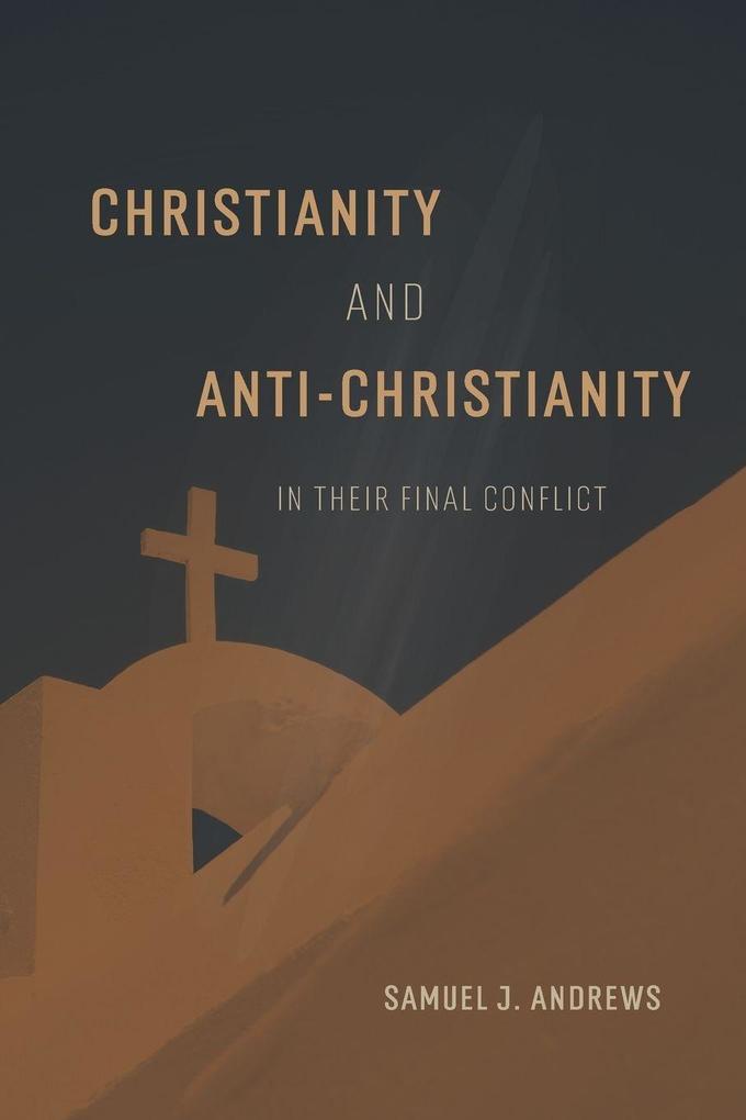 Christianity and Anti-Christianity in their Final Conflict
