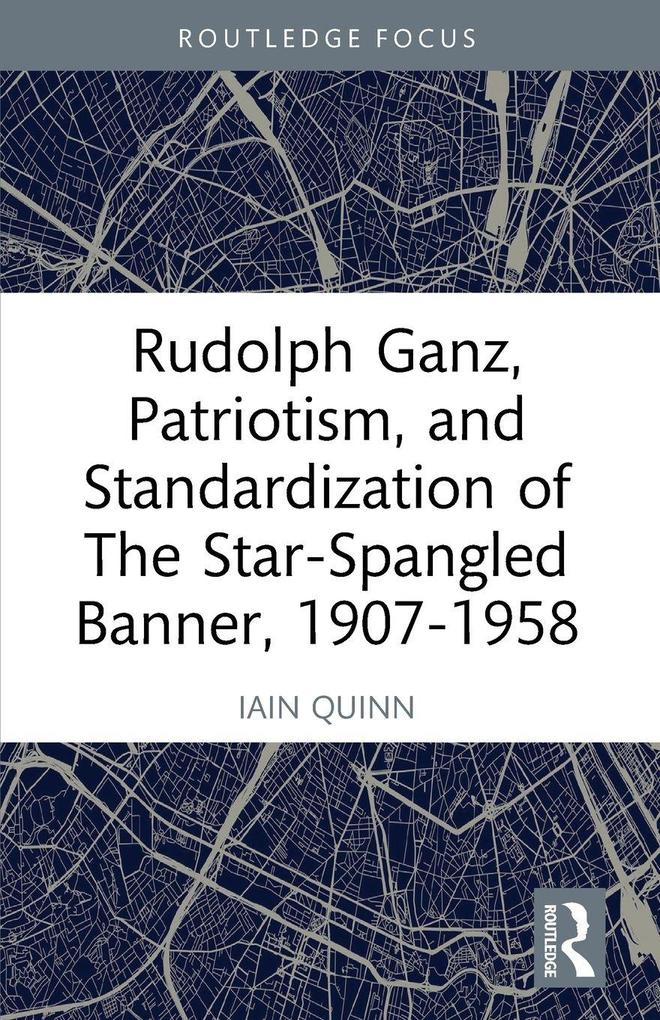 Rudolph Ganz Patriotism and Standardization of The Star-Spangled Banner 1907-1958