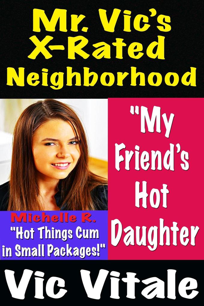Mr. Vic's X-Rated Neighborhood 'My Friend's Hot Daughter 'Hot Things Cum in Small Packages!'