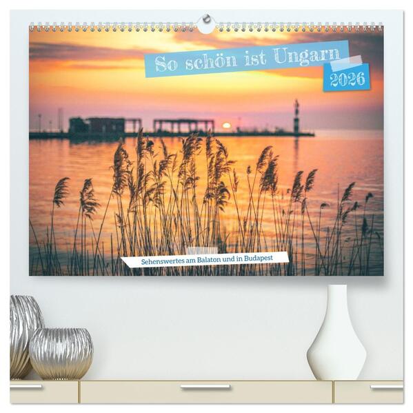 So schön ist Ungarn. Sehenswertes am Balaton und in Budapest (hochwertiger Premium Wandkalender 2026 DIN A2 quer) Kunstdruck in Hochglanz