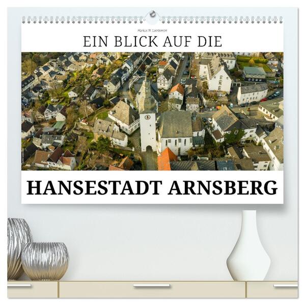 Ein Blick auf die Hansestadt Arnsberg (hochwertiger Premium Wandkalender 2026 DIN A2 quer) Kunstdruck in Hochglanz