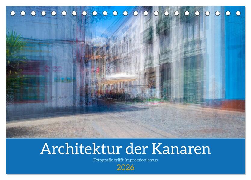 Architektur der Kanaren - Fotografie trifft Impressionismus (Tischkalender 2026 DIN A5 quer) CALVENDO Monatskalender