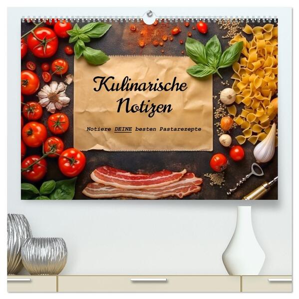 Kulinarische Notizen - Notiere deine besten Pastarezepte (hochwertiger Premium Wandkalender 2026 DIN A2 quer) Kunstdruck in Hochglanz