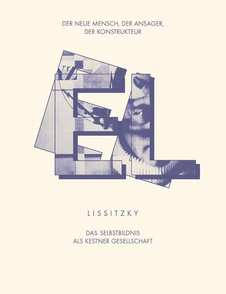 EL LISSITZKY Der Neue Mensch der Ansager der Konstrukteur. Das Selbstbildnis als Kestner Gesellschaft