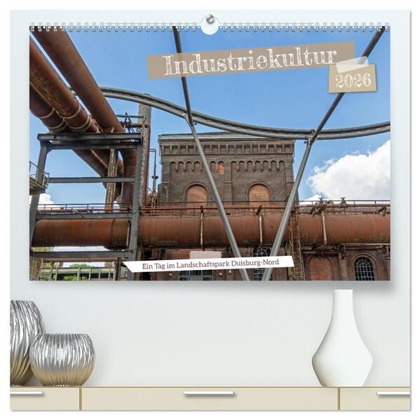 Industriekultur - Ein Tag im Landschaftspark Duisburg-Nord (hochwertiger Premium Wandkalender 2026 DIN A2 quer) Kunstdruck in Hochglanz