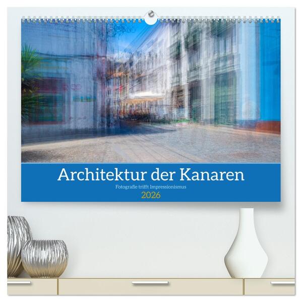 Architektur der Kanaren - Fotografie trifft Impressionismus (hochwertiger Premium Wandkalender 2026 DIN A2 quer) Kunstdruck in Hochglanz