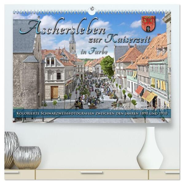 Aschersleben zur Kaiserzeit in Farbe - Kolorierte Schwarzweißfotografien (hochwertiger Premium Wandkalender 2026 DIN A2 quer) Kunstdruck in Hochglanz