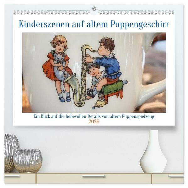 Kinderszenen auf altem Puppengeschirr (hochwertiger Premium Wandkalender 2026 DIN A2 quer) Kunstdruck in Hochglanz