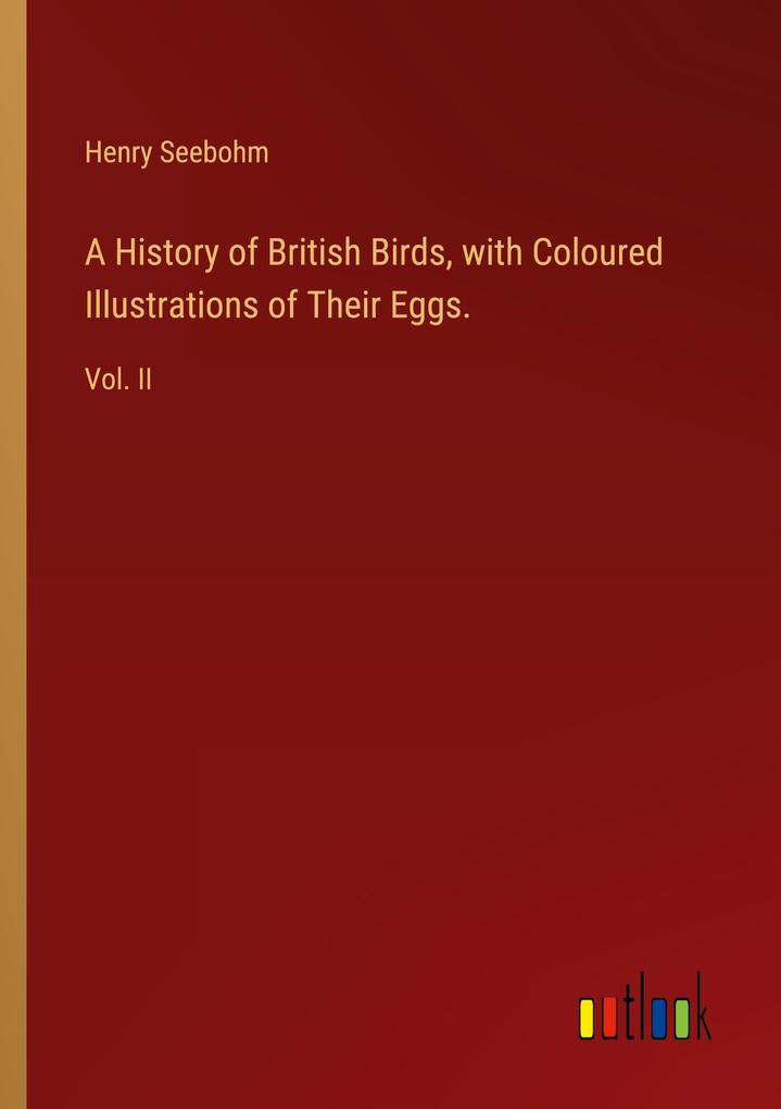 A History of British Birds with Coloured Illustrations of Their Eggs.