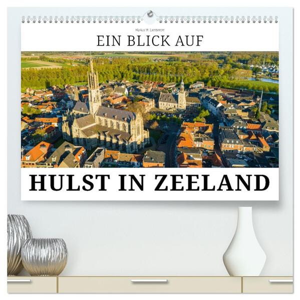 Ein Blick auf Hulst in Zeeland (hochwertiger Premium Wandkalender 2026 DIN A2 quer) Kunstdruck in Hochglanz