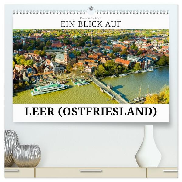 Ein Blick auf Leer (Ostfriesland) (hochwertiger Premium Wandkalender 2026 DIN A2 quer) Kunstdruck in Hochglanz
