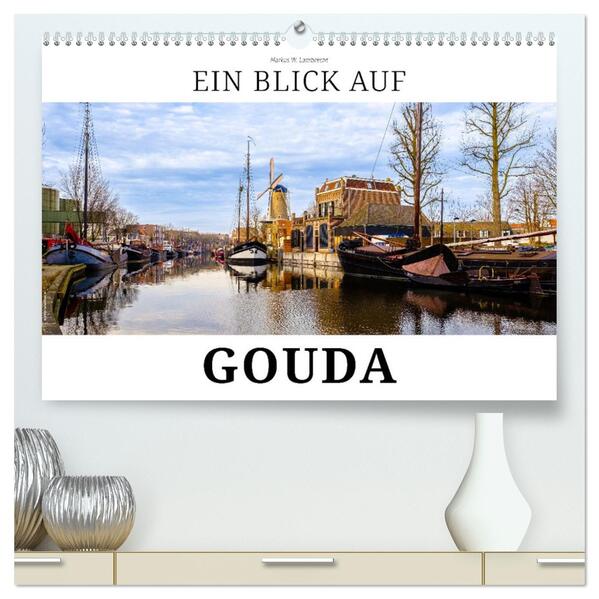 Ein Blick auf Gouda (hochwertiger Premium Wandkalender 2026 DIN A2 quer) Kunstdruck in Hochglanz