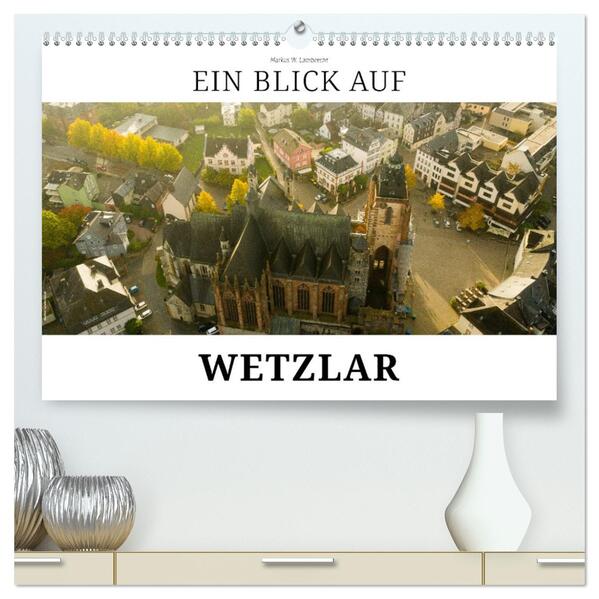 Ein Blick auf Wetzlar (hochwertiger Premium Wandkalender 2026 DIN A2 quer) Kunstdruck in Hochglanz