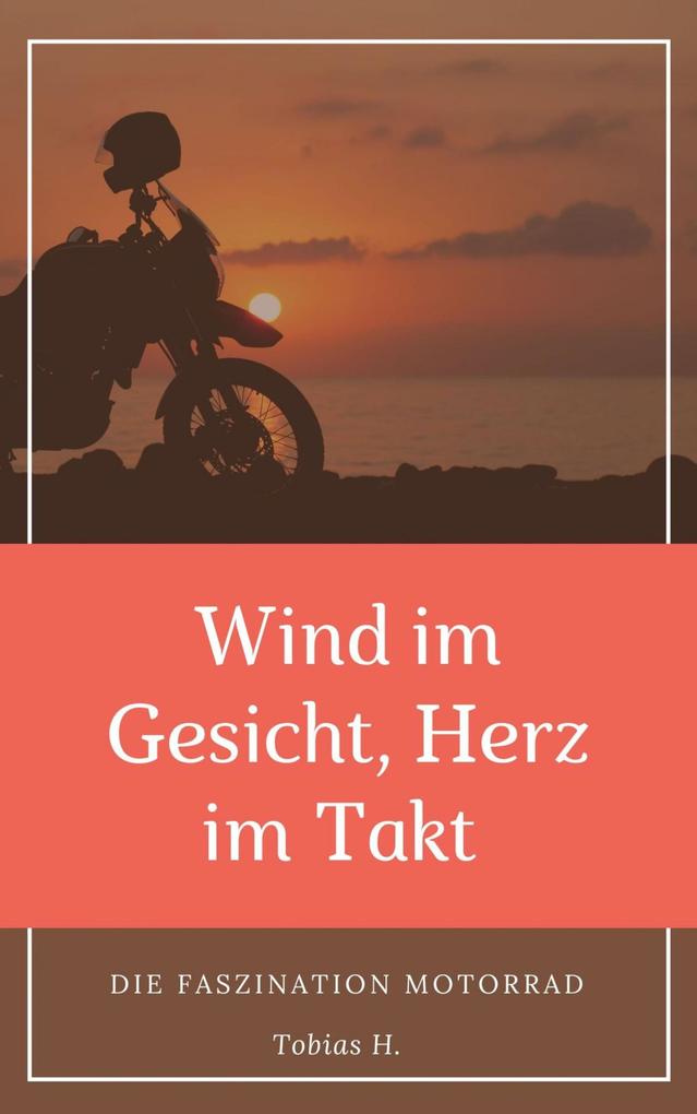 Wind im Gesicht Herz im Takt: Die Faszination Motorrad