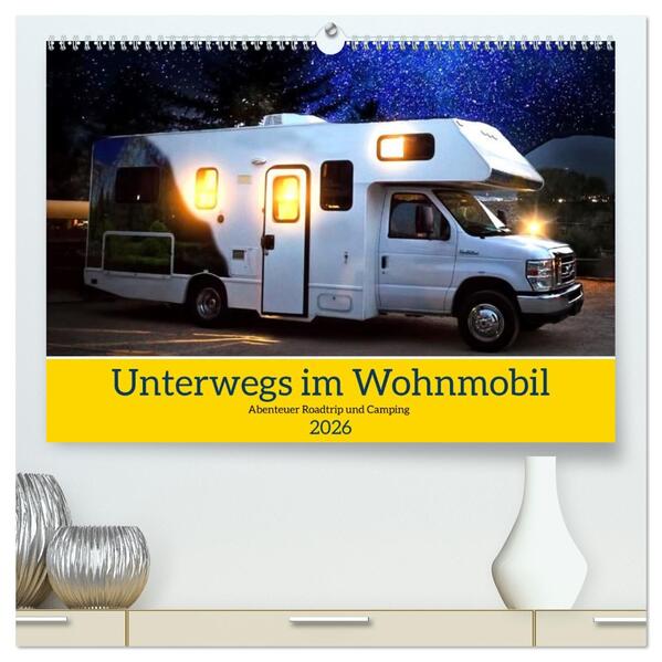 Unterwegs im Wohnmobil. Abenteuer Roadtrip und Camping (hochwertiger Premium Wandkalender 2026 DIN A2 quer) Kunstdruck in Hochglanz