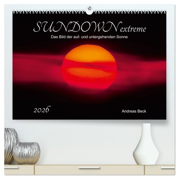 SUNDOWN EXTREME - Das Bild der auf- und untergehenden Sonne (hochwertiger Premium Wandkalender 2026 DIN A2 quer) Kunstdruck in Hochglanz