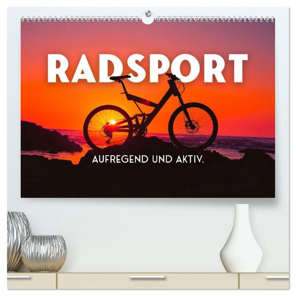 Radsport - Aufregend und aktiv. (hochwertiger Premium Wandkalender 2026 DIN A2 quer) Kunstdruck in Hochglanz
