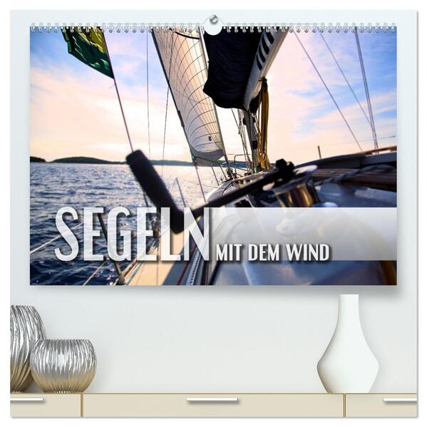 Segeln - mit dem Wind (hochwertiger Premium Wandkalender 2026 DIN A2 quer) Kunstdruck in Hochglanz