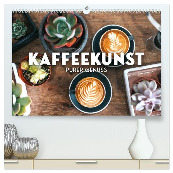 Kaffeekunst - Purer Genuss (hochwertiger Premium Wandkalender 2026 DIN A2 quer) Kunstdruck in Hochglanz