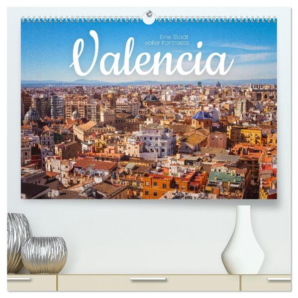 Valencia - Eine Stadt voller Kontraste. (hochwertiger Premium Wandkalender 2026 DIN A2 quer) Kunstdruck in Hochglanz