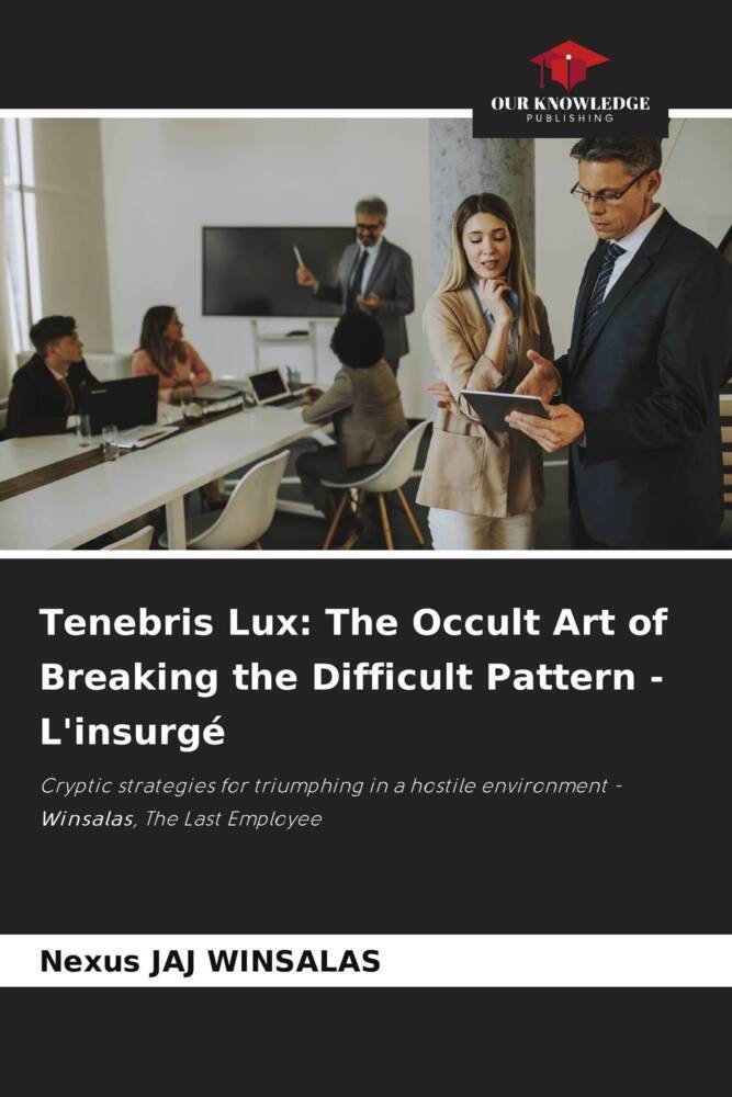 Tenebris Lux: The Occult Art of Breaking the Difficult Pattern - L'insurgé