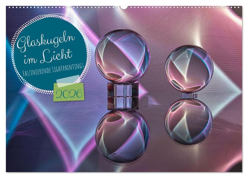 Glaskugeln im Licht - faszinierende Lightpaintings (Wandkalender 2026 DIN A2 quer) CALVENDO Monatskalender