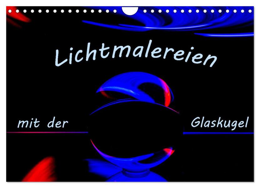 Lichtmalereien mit der Glaskugel (Wandkalender 2026 DIN A4 quer) CALVENDO Monatskalender