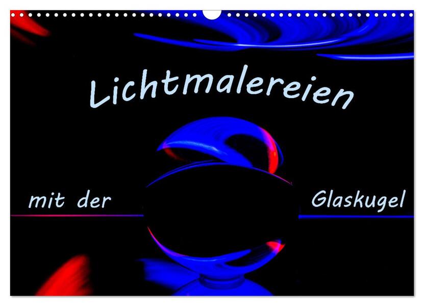 Lichtmalereien mit der Glaskugel (Wandkalender 2026 DIN A3 quer) CALVENDO Monatskalender