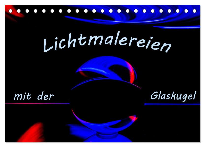 Lichtmalereien mit der Glaskugel (Tischkalender 2026 DIN A5 quer) CALVENDO Monatskalender