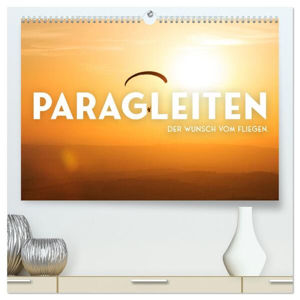 Paragleiten - Der Wunsch vom Fliegen. (hochwertiger Premium Wandkalender 2026 DIN A2 quer) Kunstdruck in Hochglanz