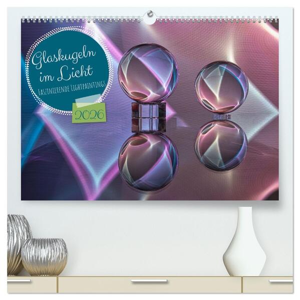 Glaskugeln im Licht - faszinierende Lightpaintings (hochwertiger Premium Wandkalender 2026 DIN A2 quer) Kunstdruck in Hochglanz