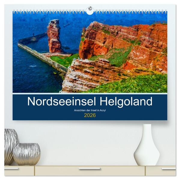 Nordseeinsel Helgoland - Ansichten der Insel in Acryl (hochwertiger Premium Wandkalender 2026 DIN A2 quer) Kunstdruck in Hochglanz