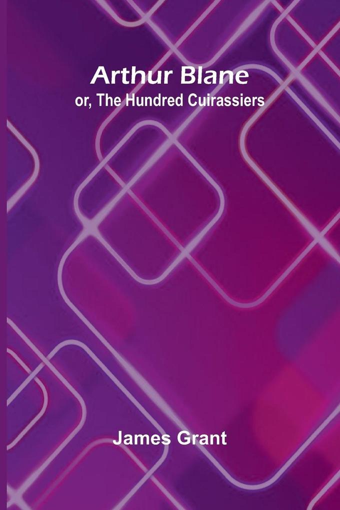 Arthur Blane; Or The Hundred Cuirassiers