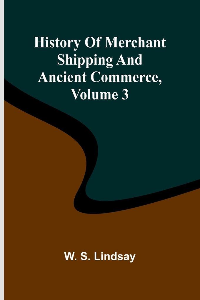 History Of Merchant Shipping And Ancient Commerce Volume 3