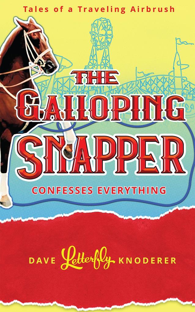 The Galloping Snapper: Confesses Everything (Tales of a Traveling Airbrush #2)