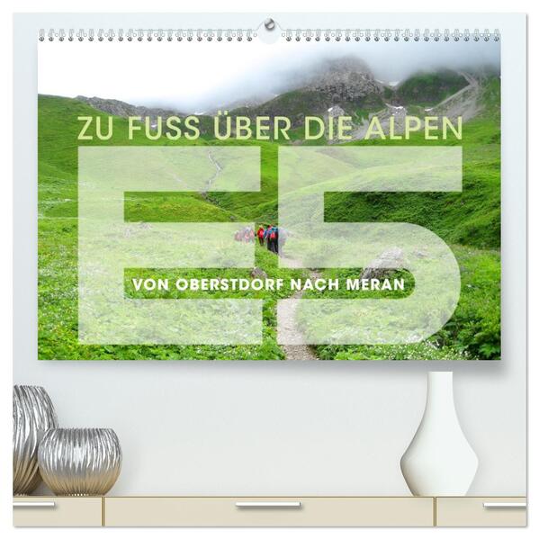 E5 - ZU FUSS ÜBER DIE ALPEN VON OBERSTDORF NACH MERAN (hochwertiger Premium Wandkalender 2026 DIN A2 quer) Kunstdruck in Hochglanz