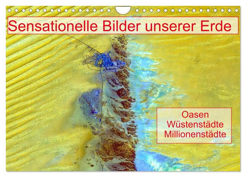 Sensationelle Bilder Unserer Erde - Oasen Wüstenstädte Millionenstädte (Wandkalender 2026 DIN A4 quer) CALVENDO Monatskalender