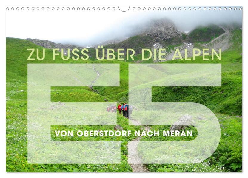 E5 - ZU FUSS ÜBER DIE ALPEN VON OBERSTDORF NACH MERAN (Wandkalender 2026 DIN A3 quer) CALVENDO Monatskalender
