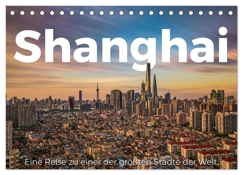Shanghai - Eine Reise zu einer der größten Städte der Welt. (Tischkalender 2026 DIN A5 quer) CALVENDO Monatskalender