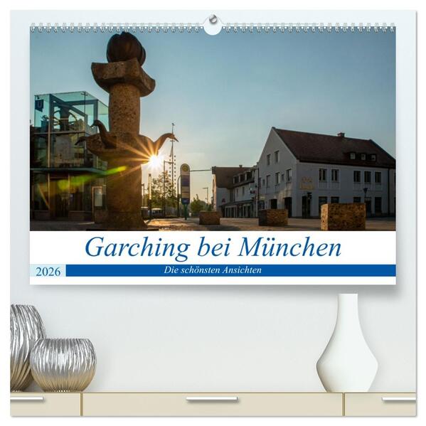 Garching bei München / Die schönsten Ansichten. (hochwertiger Premium Wandkalender 2026 DIN A2 quer) Kunstdruck in Hochglanz