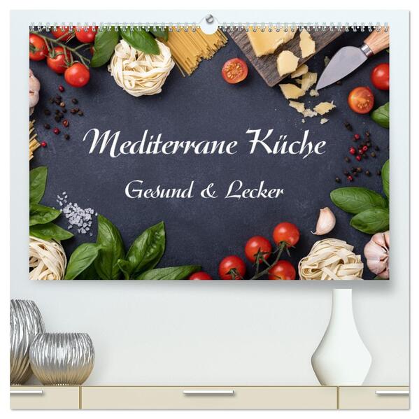 Mediterrane Küche - Gesund & Lecker (hochwertiger Premium Wandkalender 2026 DIN A2 quer) Kunstdruck in Hochglanz