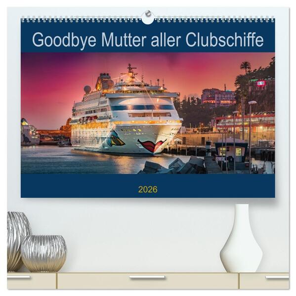 Goodbye Mutter aller Clubschiffe (hochwertiger Premium Wandkalender 2026 DIN A2 quer) Kunstdruck in Hochglanz