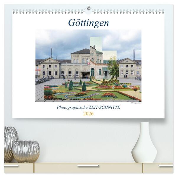 Göttingen Photographische ZEIT-SCHNITTE (hochwertiger Premium Wandkalender 2026 DIN A2 quer) Kunstdruck in Hochglanz