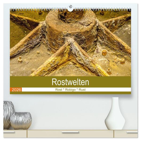 Rostwelten (hochwertiger Premium Wandkalender 2026 DIN A2 quer) Kunstdruck in Hochglanz