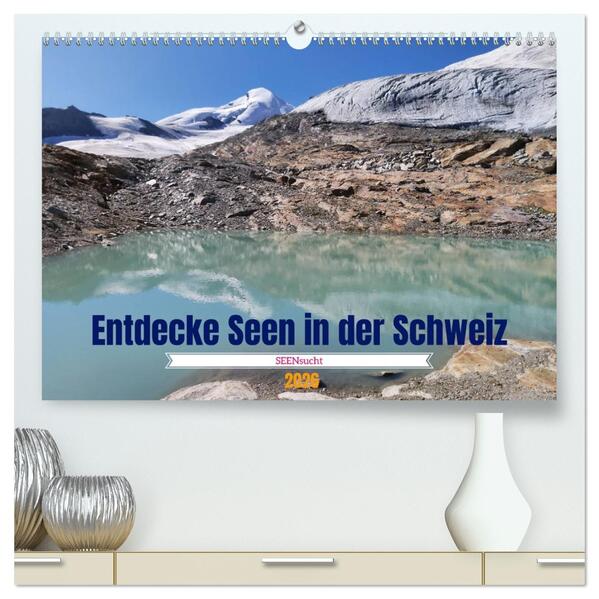 SEENsucht Entdecke Seen in der Schweiz (hochwertiger Premium Wandkalender 2026 DIN A2 quer) Kunstdruck in Hochglanz