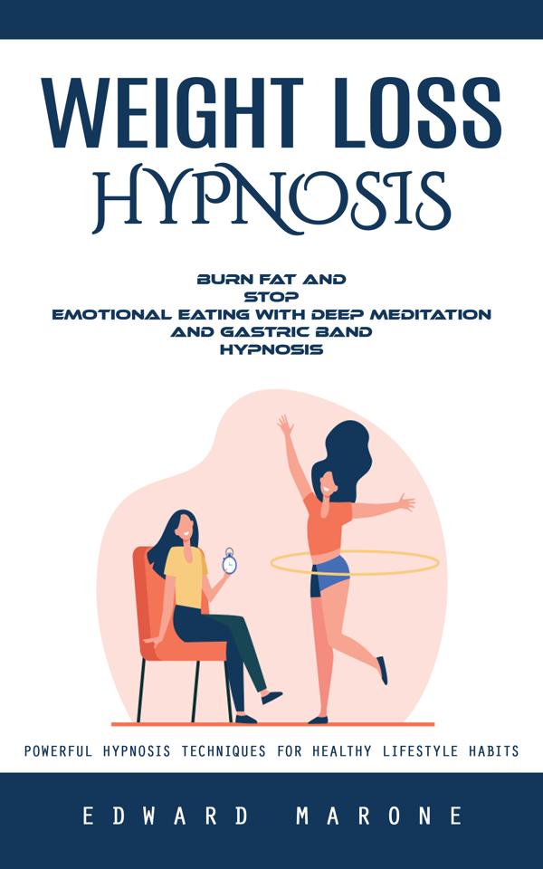 Weight Loss Hypnosis: Powerful Hypnosis Techniques for Healthy Lifestyle Habits (Burn Fat and Stop Emotional Eating With Deep Meditation and Gastric Band Hypnosis)