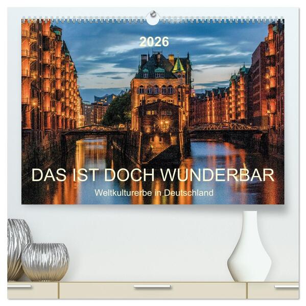 Das ist doch wunderbar. Weltkulturerbe in Deutschland (hochwertiger Premium Wandkalender 2026 DIN A2 quer) Kunstdruck in Hochglanz