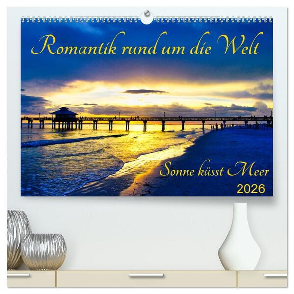 Romantik rund um die Welt - Sonne küsst Meer (hochwertiger Premium Wandkalender 2026 DIN A2 quer) Kunstdruck in Hochglanz